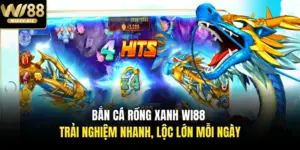 Bắn Cá Rồng Xanh Wi88 - Trải Nghiệm Nhanh, Lộc Lớn Mỗi Ngày
