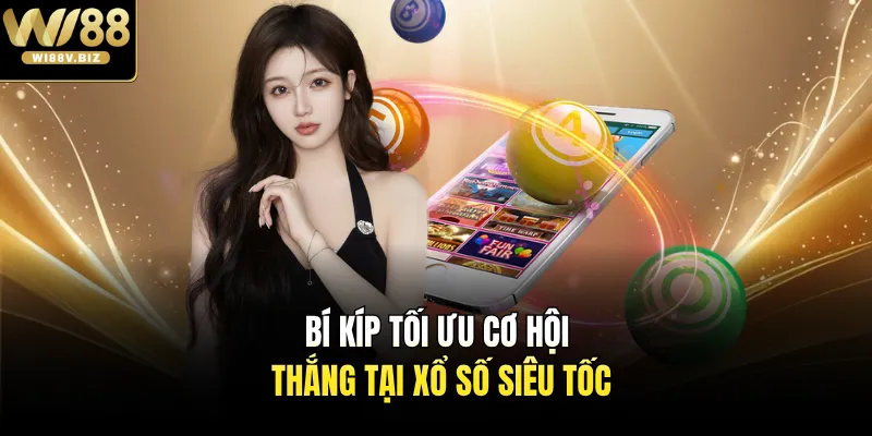 Bí kíp tối ưu cơ hội thắng tại xổ số siêu tốc