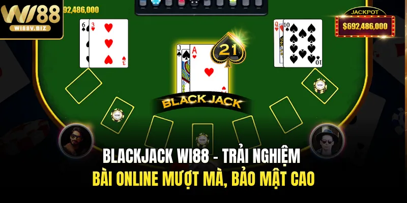 Blackjack Wi88 - Trải Nghiệm Bài Online Mượt Mà, Bảo Mật Cao