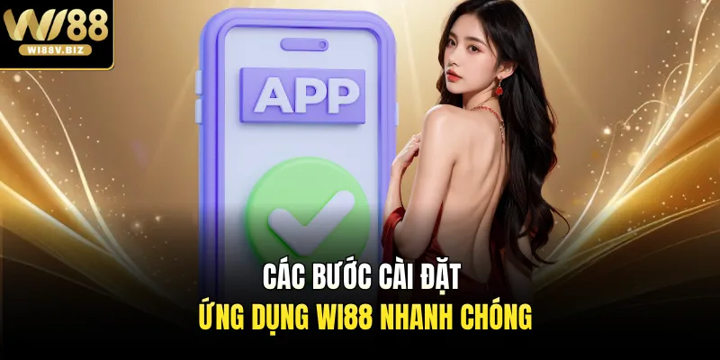 Các bước cài đặt ứng dụng Wi88 nhanh chóng
