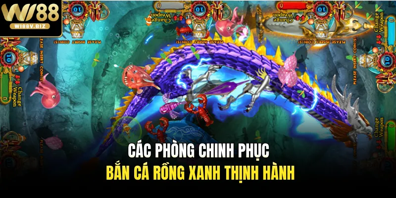 Các phòng chinh phục bắn cá rồng xanh thịnh hành