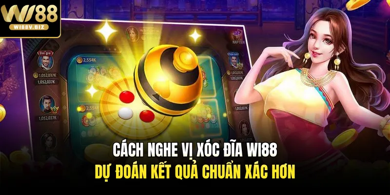 Cách Nghe Vị Xóc Đĩa Wi88 - Dự Đoán Kết Quả Chuẩn Xác Hơn