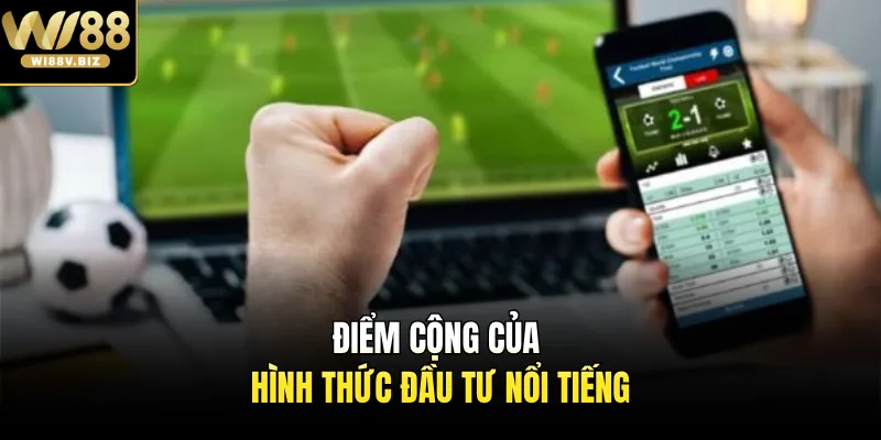 Điểm cộng của hình thức đầu tư nổi tiếng
