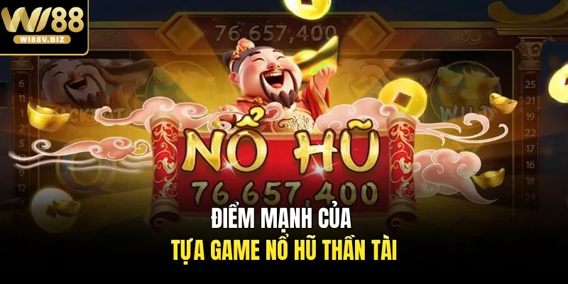 Điểm mạnh của tựa game nổ hũ thần tài