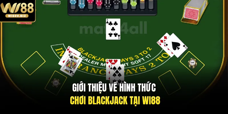 Giới thiệu về hình thức chơi Blackjack tại Wi88 