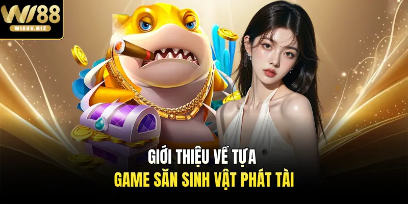 Giới thiệu về tựa game săn sinh vật phát tài