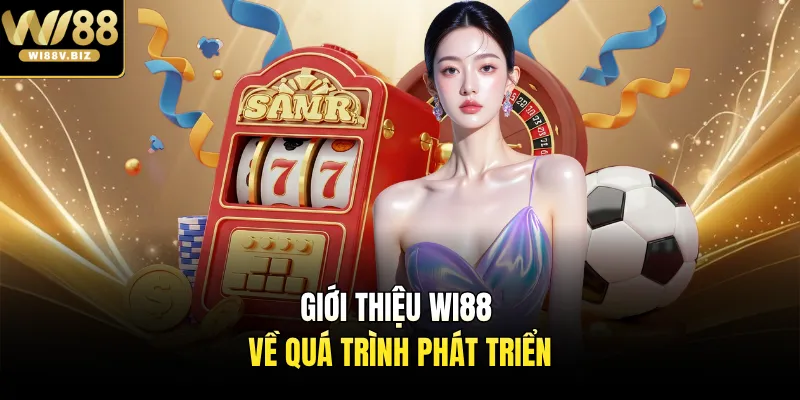 Giới thiệu Wi88 về quá trình phát triển