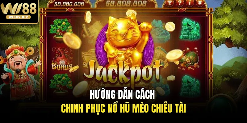 Hướng dẫn cách chinh phục nổ hũ mèo chiêu tài