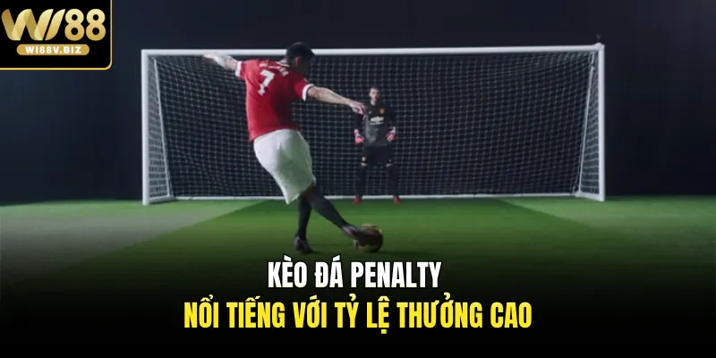Kèo đá penalty nổi tiếng với tỷ lệ thưởng cao