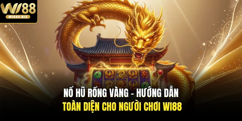 Nổ Hũ Rồng Vàng - Hướng Dẫn Toàn Diện Cho Người Chơi Wi88
