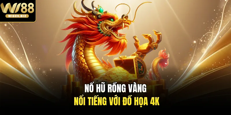 Nổ hũ rồng vàng nổi tiếng với đồ họa 4K
