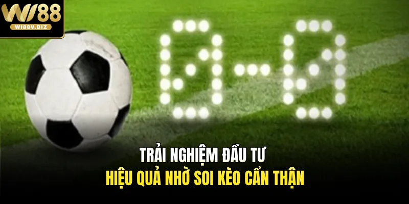 Trải nghiệm đầu tư hiệu quả nhờ soi kèo cẩn thận
