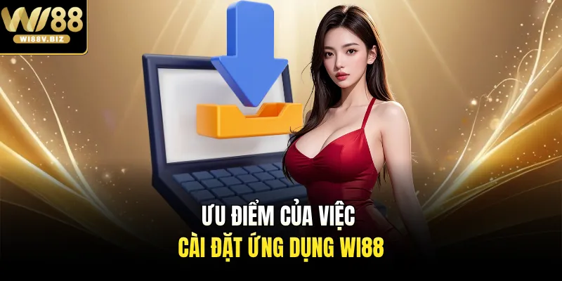 Ưu điểm của việc cài đặt ứng dụng Wi88