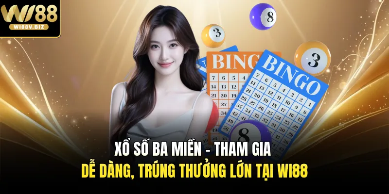Xổ Số Ba Miền - Tham Gia Dễ Dàng, Trúng Thưởng Lớn Tại Wi88