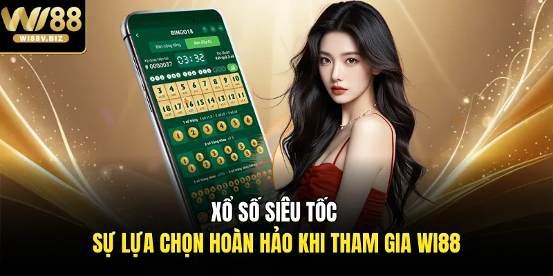 Xổ Số Siêu Tốc - Sự Lựa Chọn Hoàn Hảo Khi Tham Gia Wi88